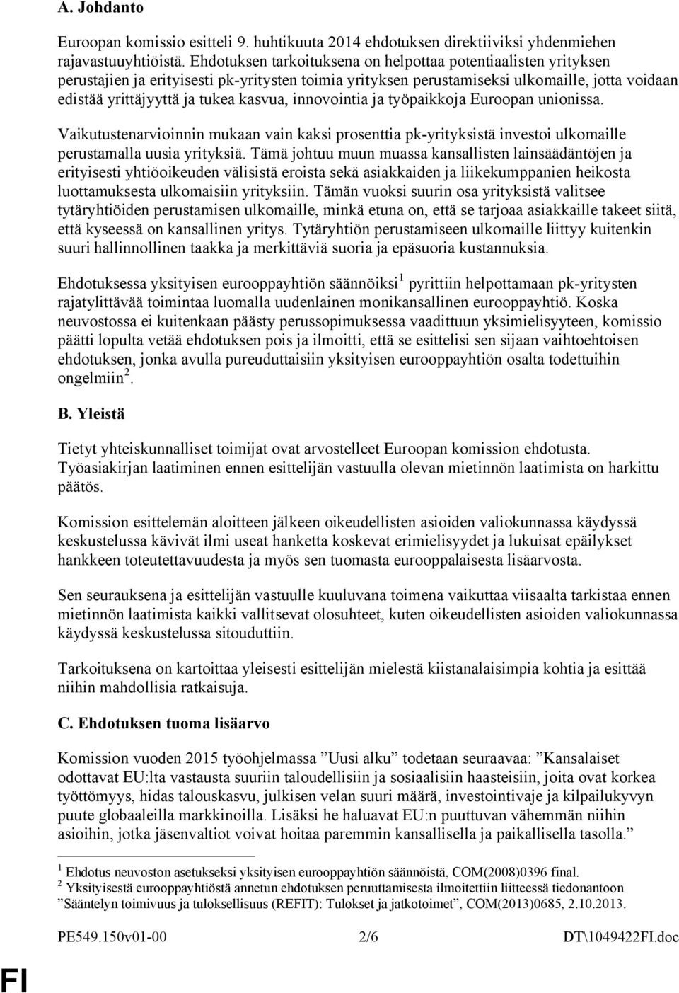 innovointia ja työpaikkoja Euroopan unionissa. Vaikutustenarvioinnin mukaan vain kaksi prosenttia pk-yrityksistä investoi ulkomaille perustamalla uusia yrityksiä.