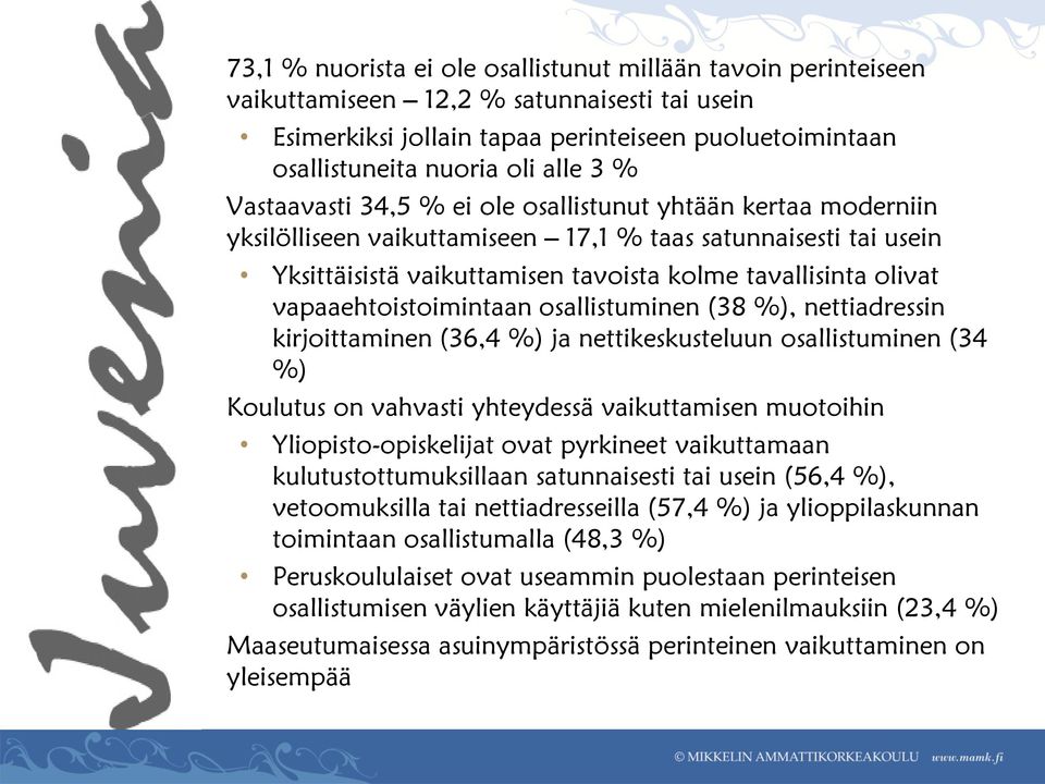 vapaaehtoistoimintaan osallistuminen (38 %), nettiadressin kirjoittaminen (36,4 %) ja nettikeskusteluun osallistuminen (34 %) Koulutus on vahvasti yhteydessä vaikuttamisen muotoihin