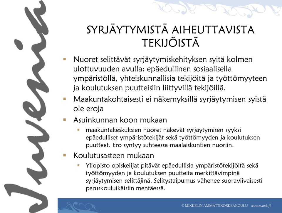 Maakuntakohtaisesti ei näkemyksillä syrjäytymisen syistä ole eroja Asuinkunnan koon mukaan maakuntakeskuksien nuoret näkevät syrjäytymisen syyksi epäedulliset ympäristötekijät sekä