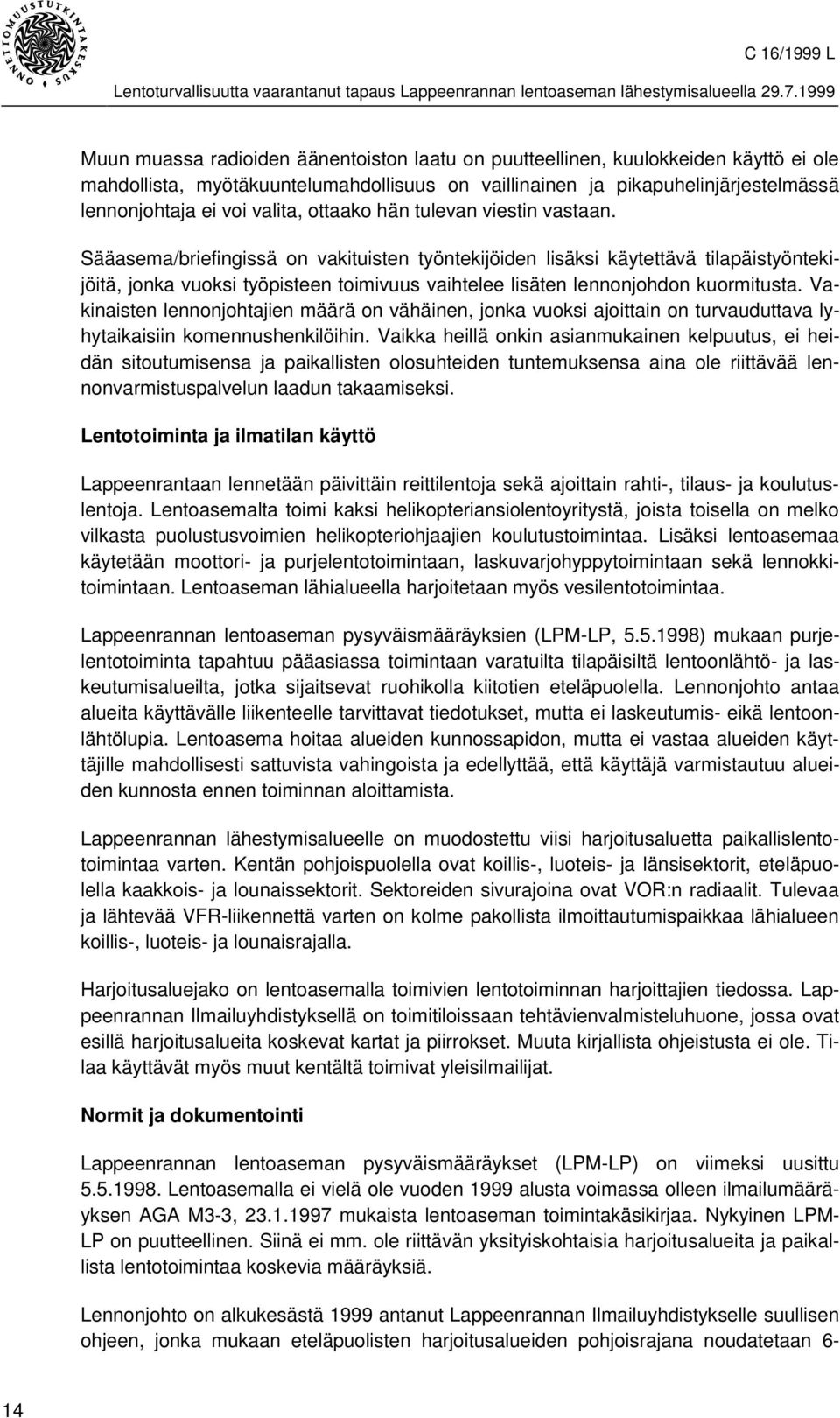 Sääasema/briefingissä on vakituisten työntekijöiden lisäksi käytettävä tilapäistyöntekijöitä, jonka vuoksi työpisteen toimivuus vaihtelee lisäten lennonjohdon kuormitusta.