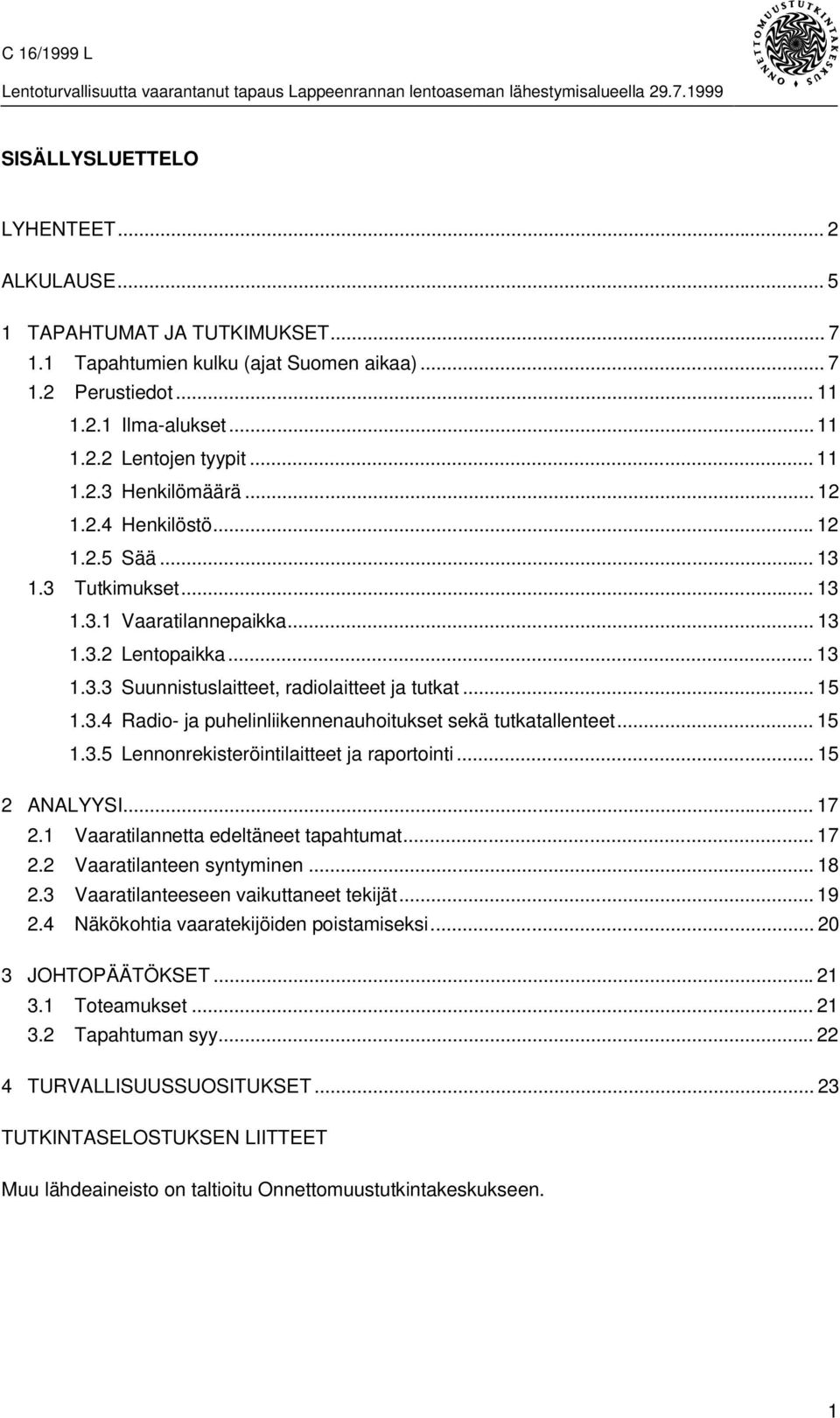 .. 15 1.3.4 Radio- ja puhelinliikennenauhoitukset sekä tutkatallenteet... 15 1.3.5 Lennonrekisteröintilaitteet ja raportointi... 15 2 ANALYYSI... 17 2.1 Vaaratilannetta edeltäneet tapahtumat... 17 2.2 Vaaratilanteen syntyminen.