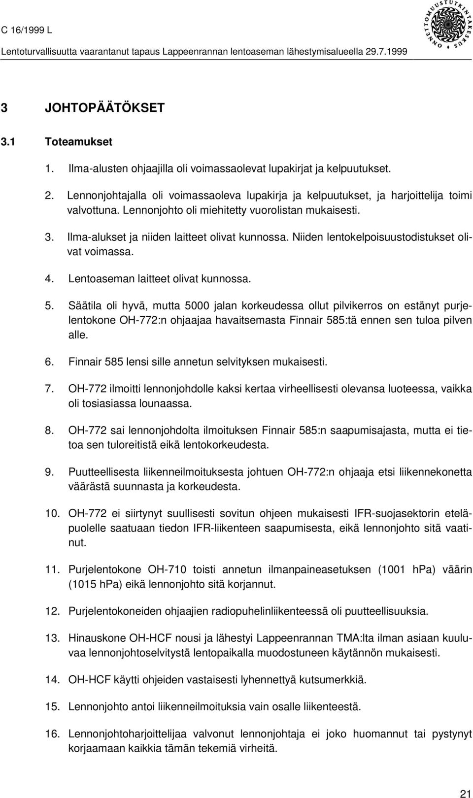 Niiden lentokelpoisuustodistukset olivat voimassa. 4. Lentoaseman laitteet olivat kunnossa. 5.