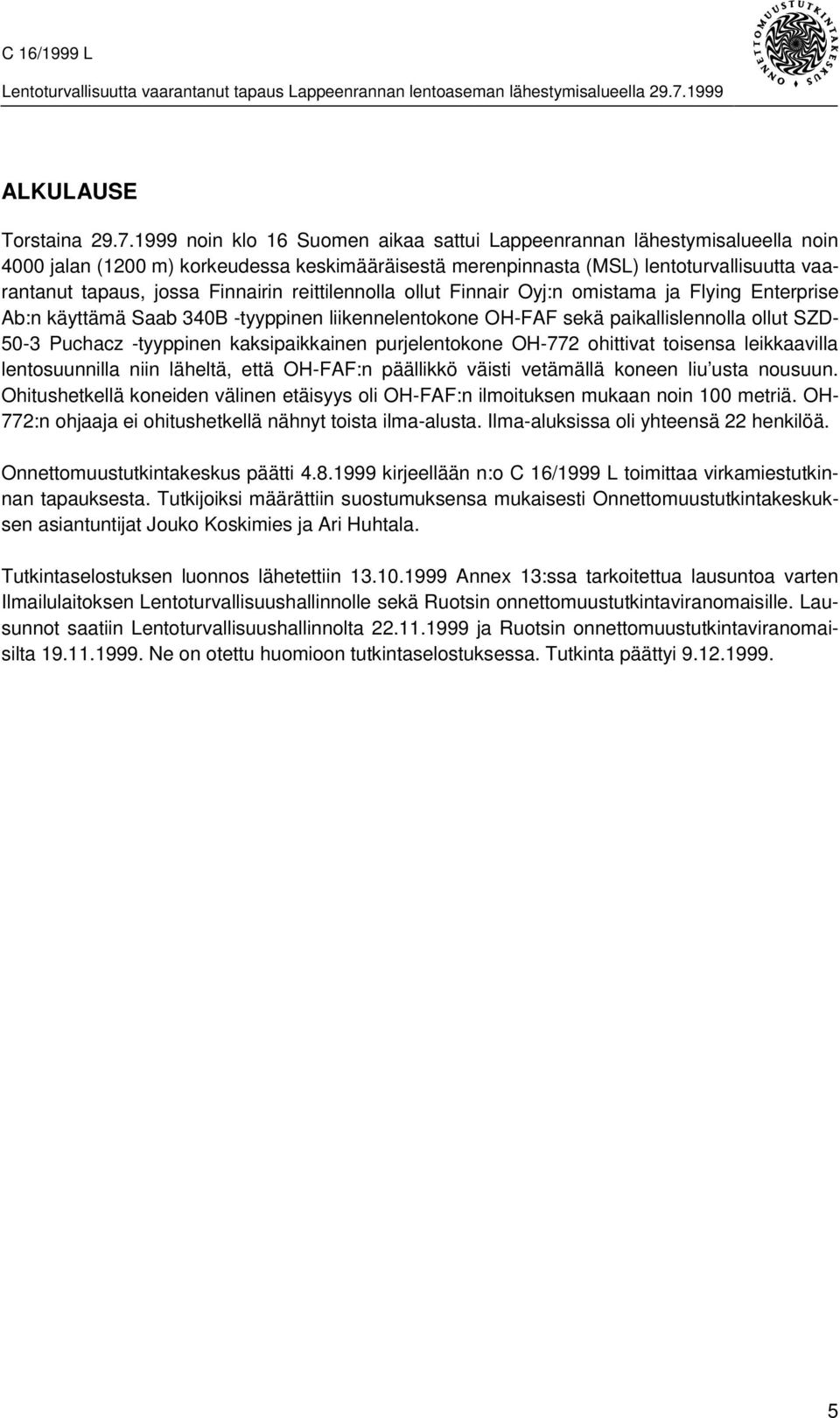 reittilennolla ollut Finnair Oyj:n omistama ja Flying Enterprise Ab:n käyttämä Saab 340B -tyyppinen liikennelentokone OH-FAF sekä paikallislennolla ollut SZD- 50-3 Puchacz -tyyppinen kaksipaikkainen