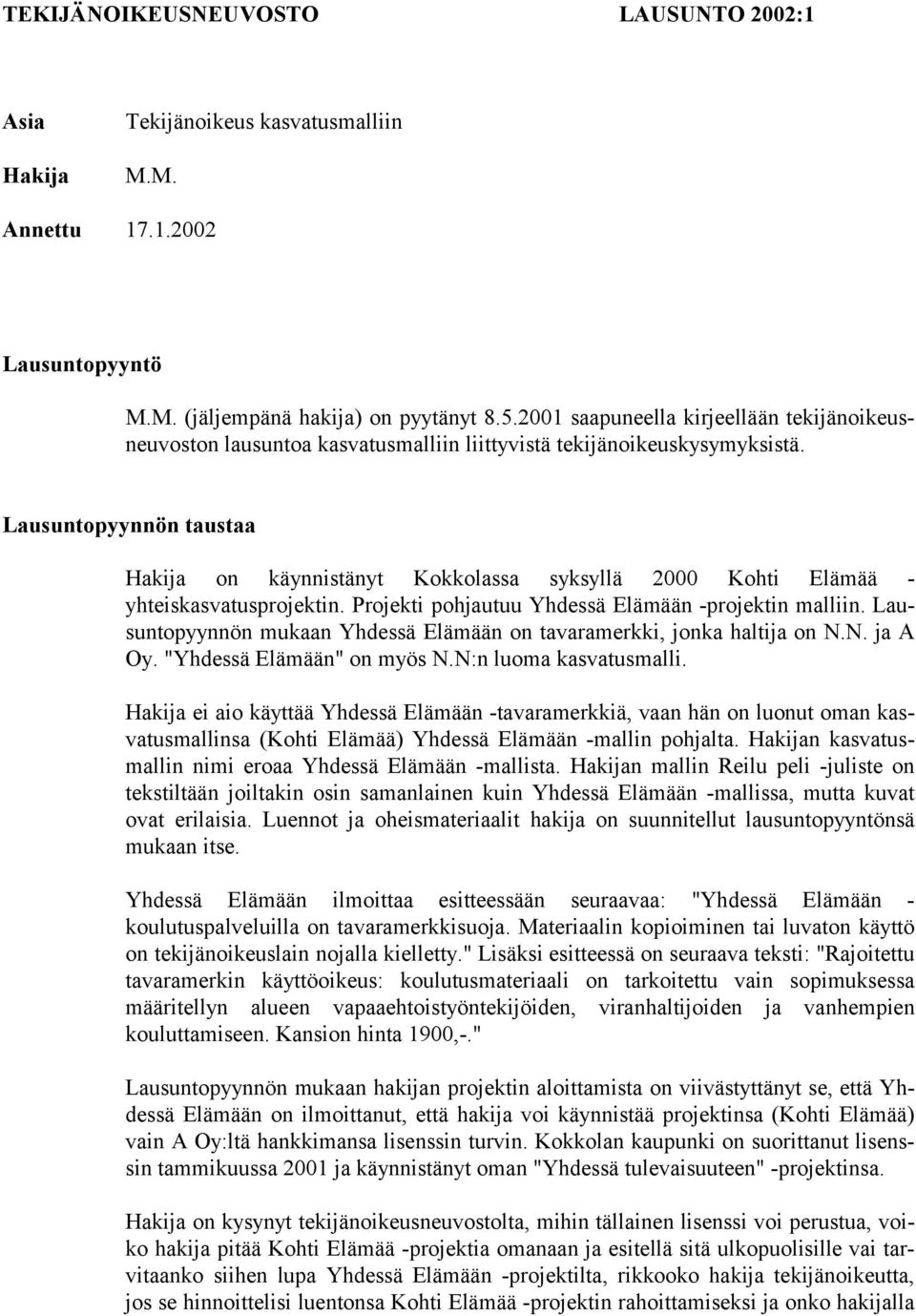 Lausuntopyynnön taustaa Hakija on käynnistänyt Kokkolassa syksyllä 2000 Kohti Elämää - yhteiskasvatusprojektin. Projekti pohjautuu Yhdessä Elämään -projektin malliin.