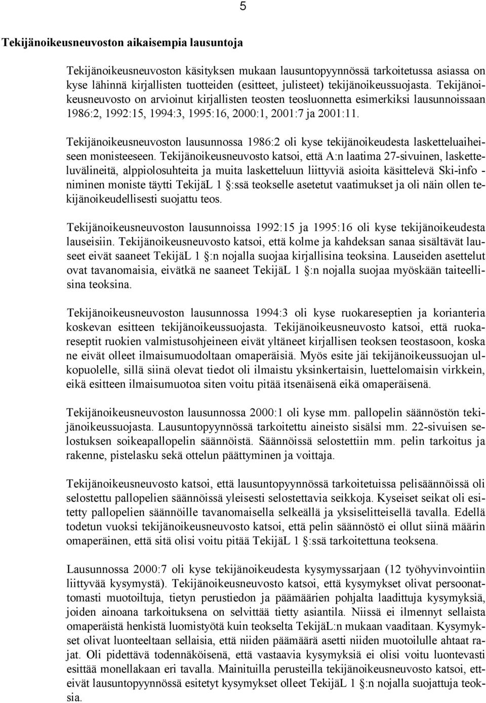Tekijänoikeusneuvoston lausunnossa 1986:2 oli kyse tekijänoikeudesta lasketteluaiheiseen monisteeseen.