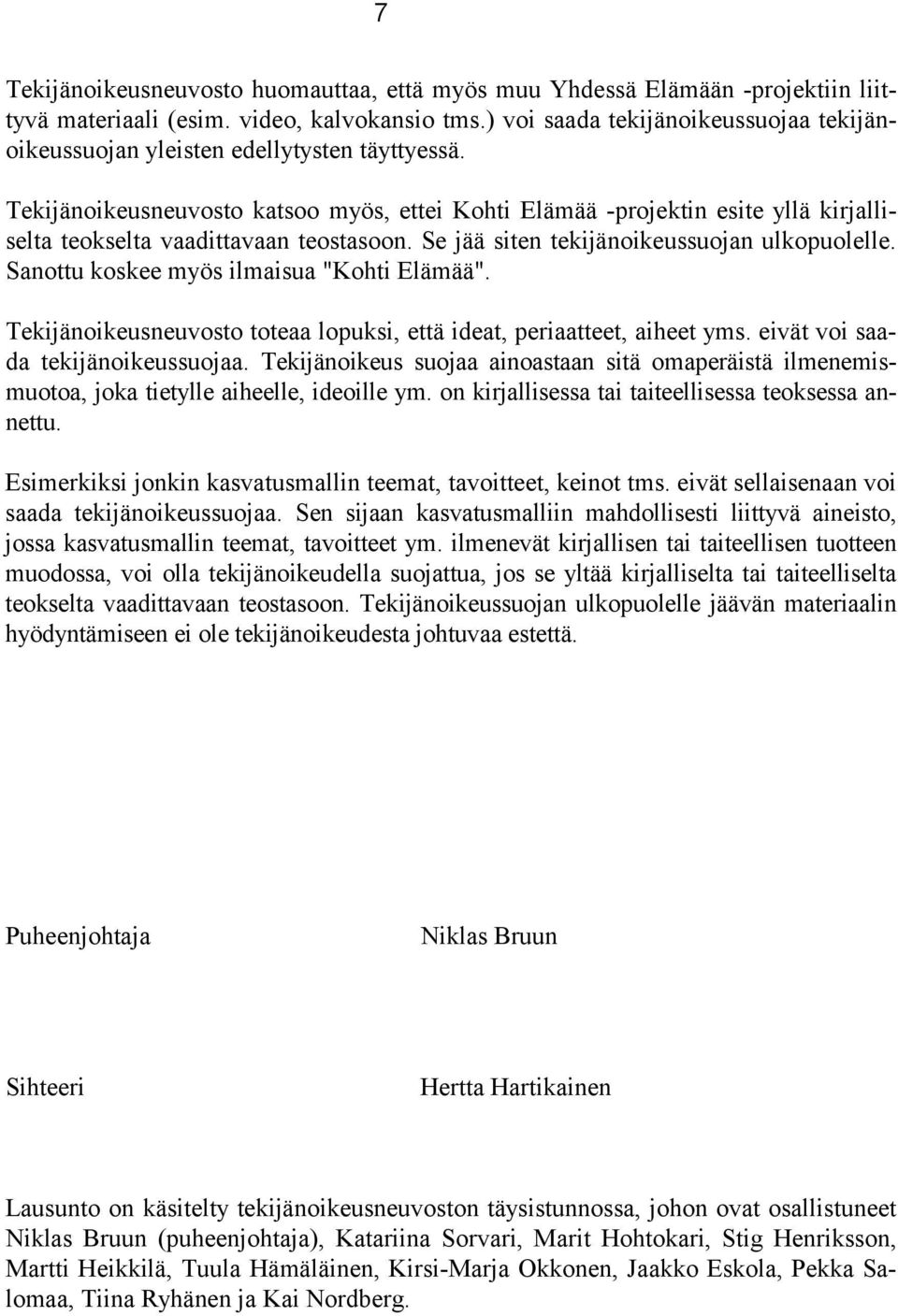 Tekijänoikeusneuvosto katsoo myös, ettei Kohti Elämää -projektin esite yllä kirjalliselta teokselta vaadittavaan teostasoon. Se jää siten tekijänoikeussuojan ulkopuolelle.