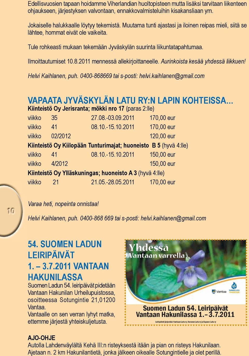 Tule rohkeasti mukaan tekemään Jyväskylän suurinta liikuntatapahtumaa. Ilmoittautumiset 10.8.2011 mennessä allekirjoittaneelle. Aurinkoista kesää yhdessä liikkuen! Helvi Kaihlanen, puh.