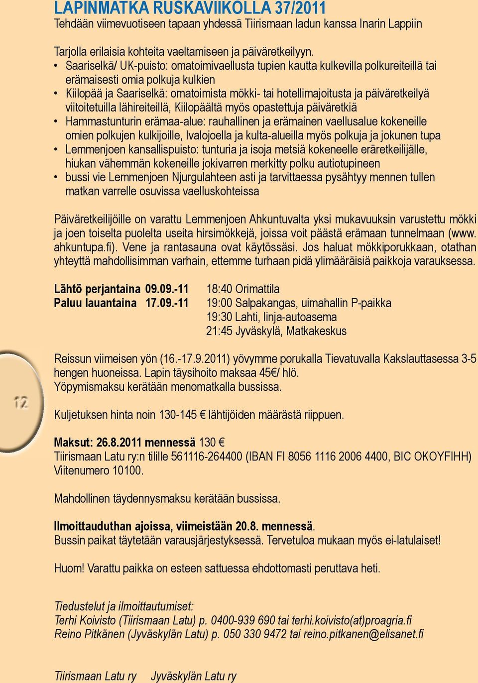 päiväretkeilyä viitoitetuilla lähireiteillä, Kiilopäältä myös opastettuja päiväretkiä Hammastunturin erämaa-alue: rauhallinen ja erämainen vaellusalue kokeneille omien polkujen kulkijoille,