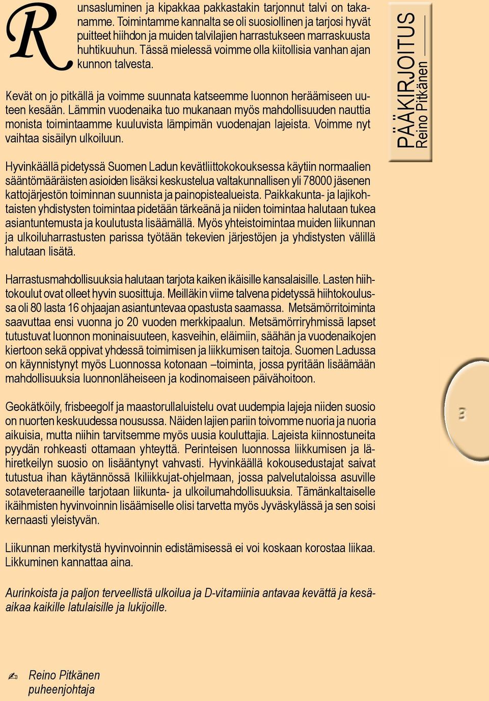 Tässä mielessä voimme olla kiitollisia vanhan ajan kunnon talvesta. Kevät on jo pitkällä ja voimme suunnata katseemme luonnon heräämiseen uuteen kesään.