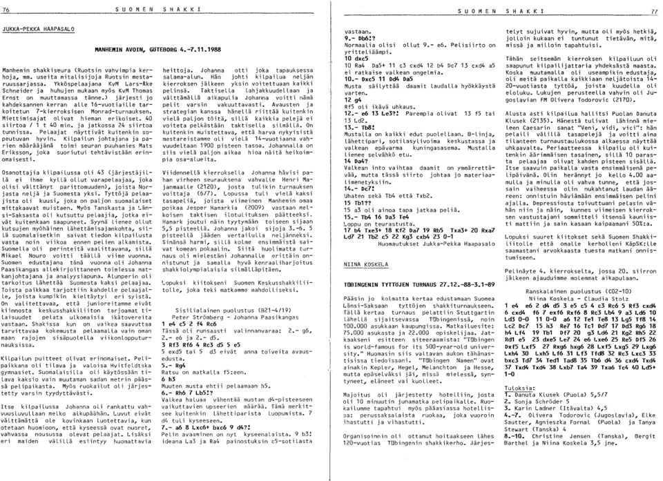 Miettimisajat olivat hieman erikoiset. 40 siirtoa / 1 t 40 min. ja jatkossa 24 siirtoa tunnissa. PeLaajat näyttivät kuitenkin sopeutuvan hyvin.