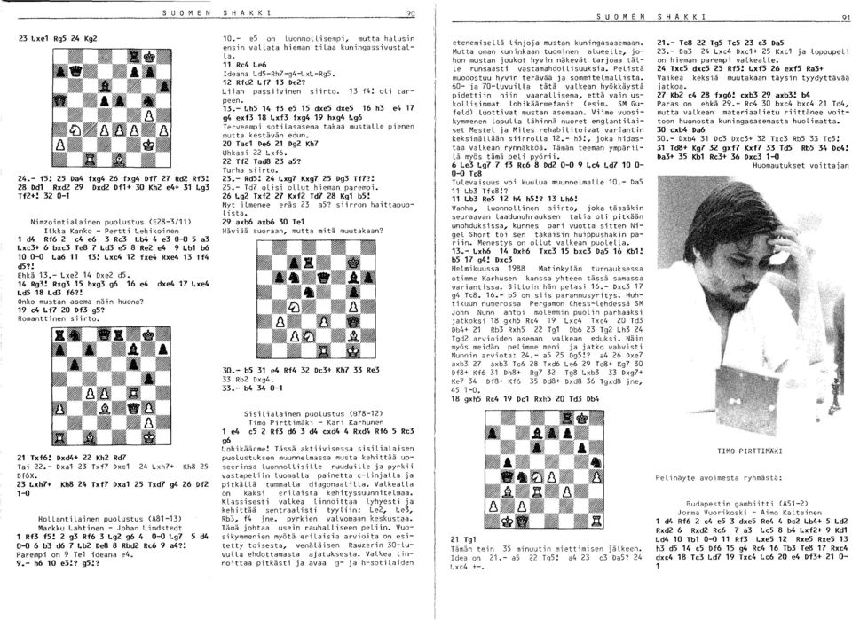 b4 4 e3 0-0 5 a3 Lxe3+ 6 bxe3 Te8 7 Ld3 e5 8 Re2 e4 9 Lb1 b6 10 0-0 La6 11 f3: Lxc4 12 fxe4 Rxe4 13 Tf4 d5?! Ehkä 13.- Lxe2 14 Dxe2 d5. 14 Rg3! Rxg3 15 hxg3 g6 16 e4 dxe4 17 Lxe4 Ld5 18 I.d3 f6?