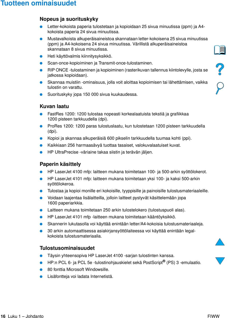 Heti käyttövalmis kiinnitysyksikkö. Scan-once-kopioiminen ja Transmit-once-tulostaminen. RIP ONCE -tulostaminen ja kopioiminen (rasterikuvan tallennus kiintolevylle, josta se jatkossa kopioidaan).