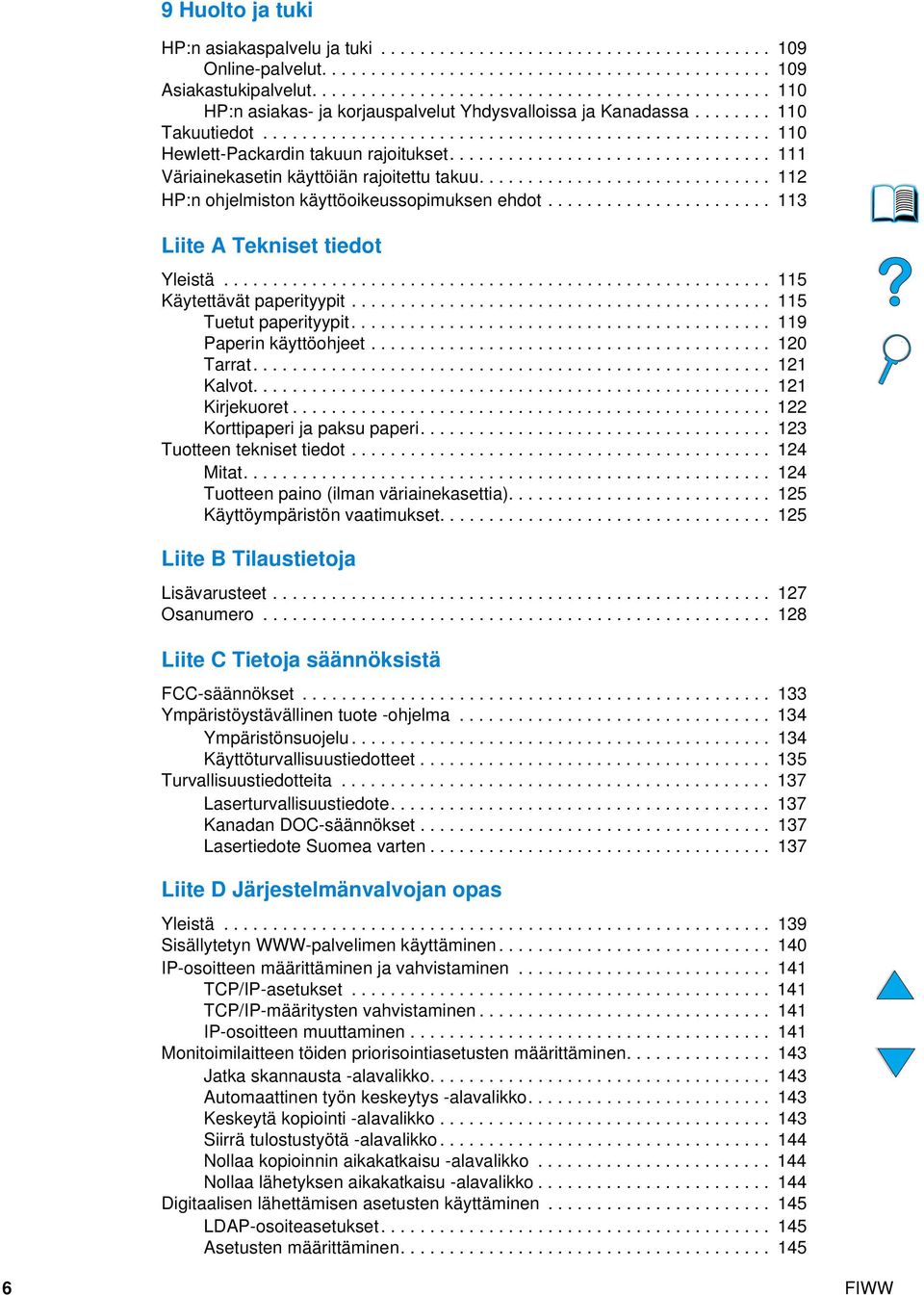 ................................ 111 Väriainekasetin käyttöiän rajoitettu takuu.............................. 112 HP:n ohjelmiston käyttöoikeussopimuksen ehdot....................... 113 Liite A Tekniset tiedot Yleistä.