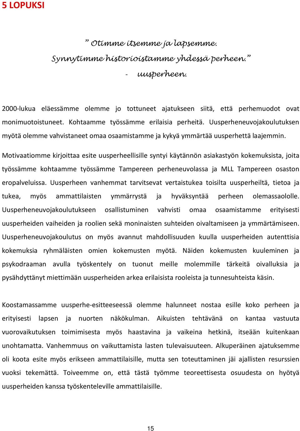 Motivaatiomme kirjoittaa esite uusperheellisille syntyi käytännön asiakastyön kokemuksista, joita työssämme kohtaamme työssämme Tampereen perheneuvolassa ja MLL Tampereen osaston eropalveluissa.