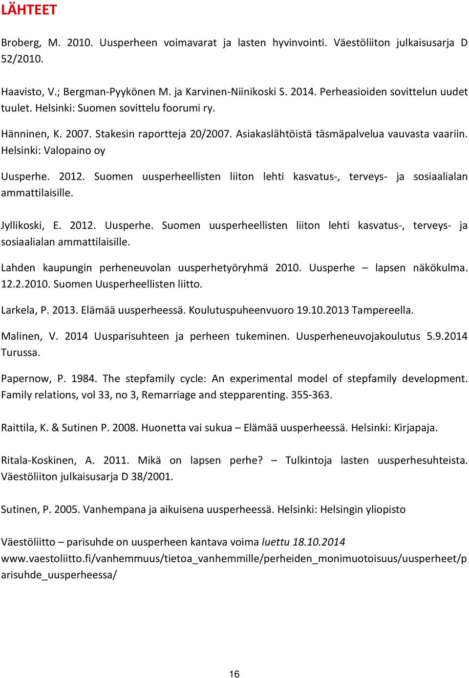 Helsinki: Valopaino oy Uusperhe. 2012. Suomen uusperheellisten liiton lehti kasvatus-, terveys- ja sosiaalialan ammattilaisille. Jyllikoski, E. 2012. Uusperhe. Suomen uusperheellisten liiton lehti kasvatus-, terveys- ja sosiaalialan ammattilaisille. Lahden kaupungin perheneuvolan uusperhetyöryhmä 2010.