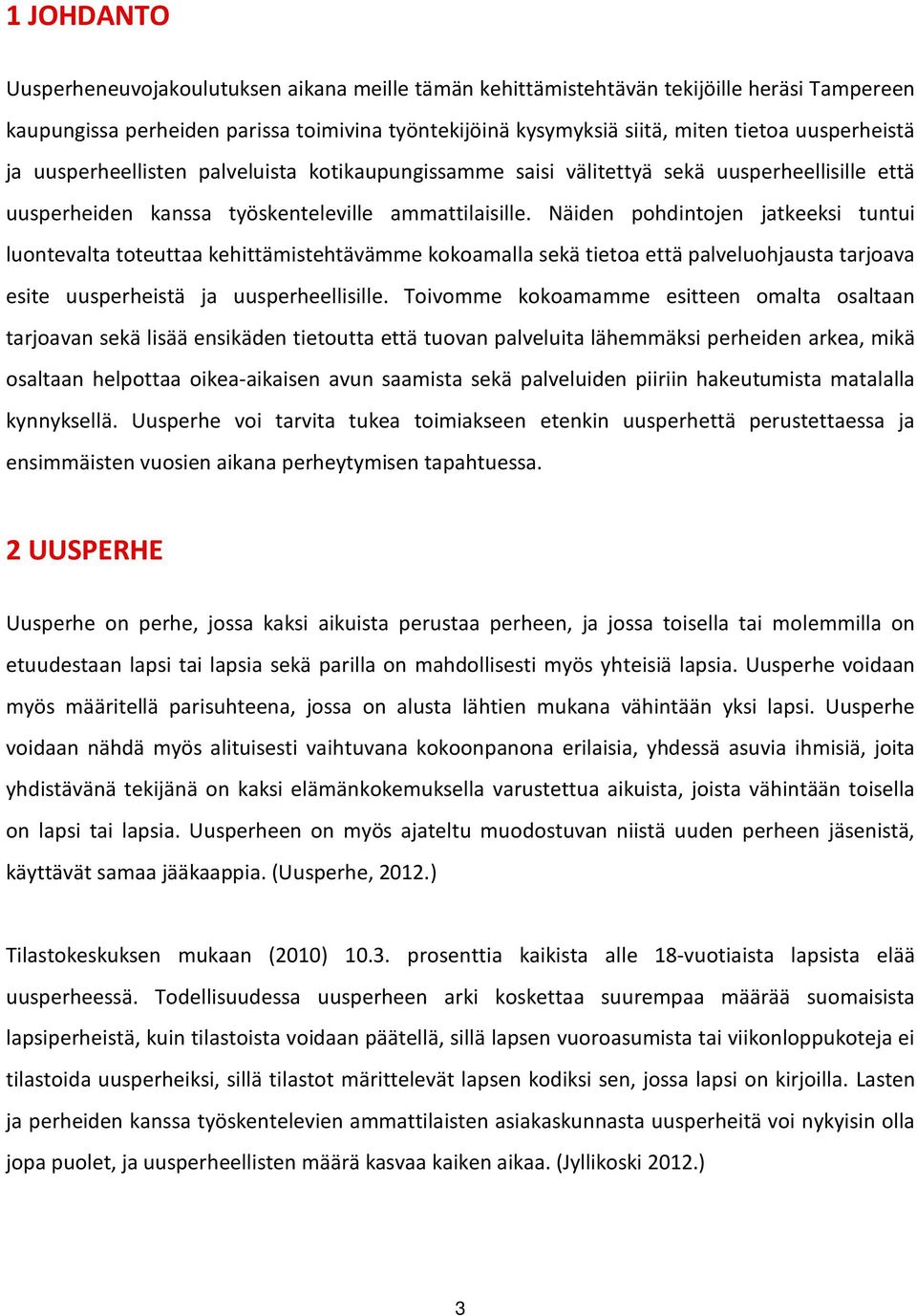 Näiden pohdintojen jatkeeksi tuntui luontevalta toteuttaa kehittämistehtävämme kokoamalla sekä tietoa että palveluohjausta tarjoava esite uusperheistä ja uusperheellisille.