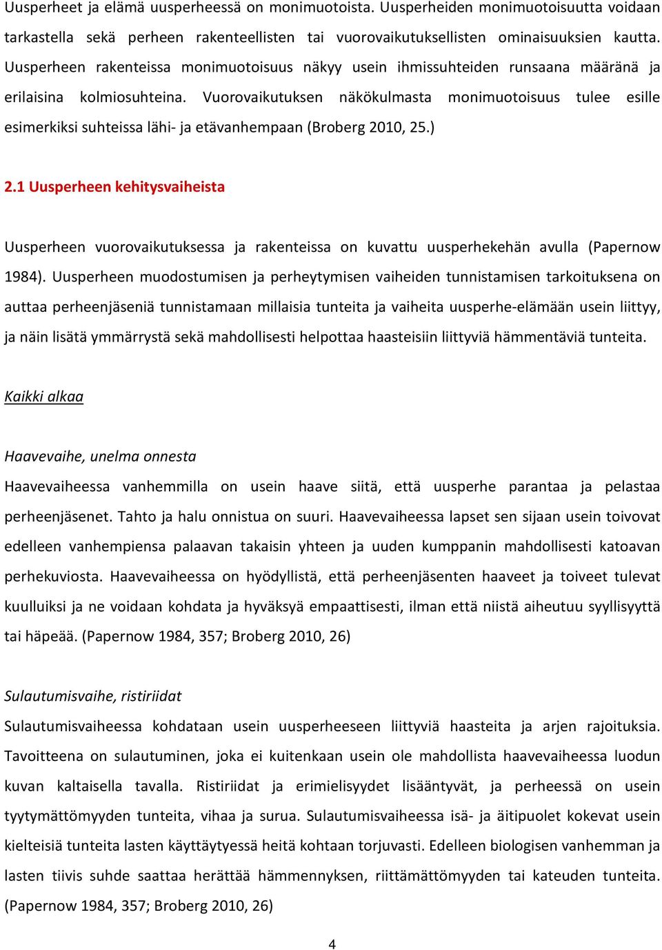 Vuorovaikutuksen näkökulmasta monimuotoisuus tulee esille esimerkiksi suhteissa lähi- ja etävanhempaan (Broberg 2010, 25.) 2.