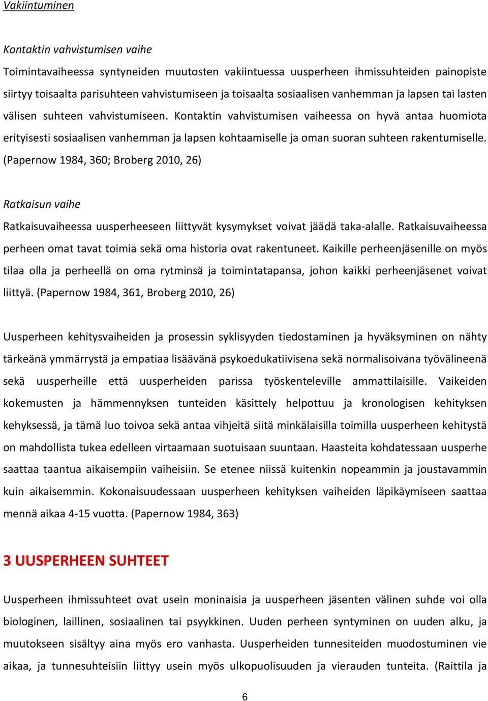 Kontaktin vahvistumisen vaiheessa on hyvä antaa huomiota erityisesti sosiaalisen vanhemman ja lapsen kohtaamiselle ja oman suoran suhteen rakentumiselle.