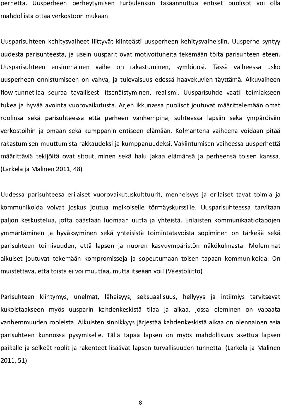 Uusparisuhteen ensimmäinen vaihe on rakastuminen, symbioosi. Tässä vaiheessa usko uusperheen onnistumiseen on vahva, ja tulevaisuus edessä haavekuvien täyttämä.