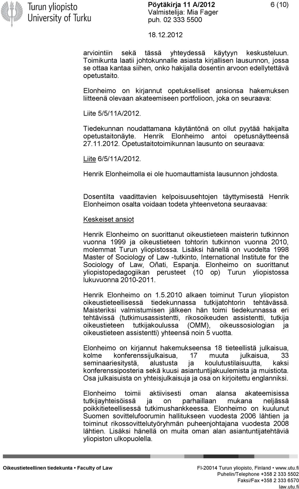 Elonheimo on kirjannut opetukselliset ansionsa hakemuksen liitteenä olevaan akateemiseen portfolioon, joka on seuraava: Liite 5/5/11A/2012.