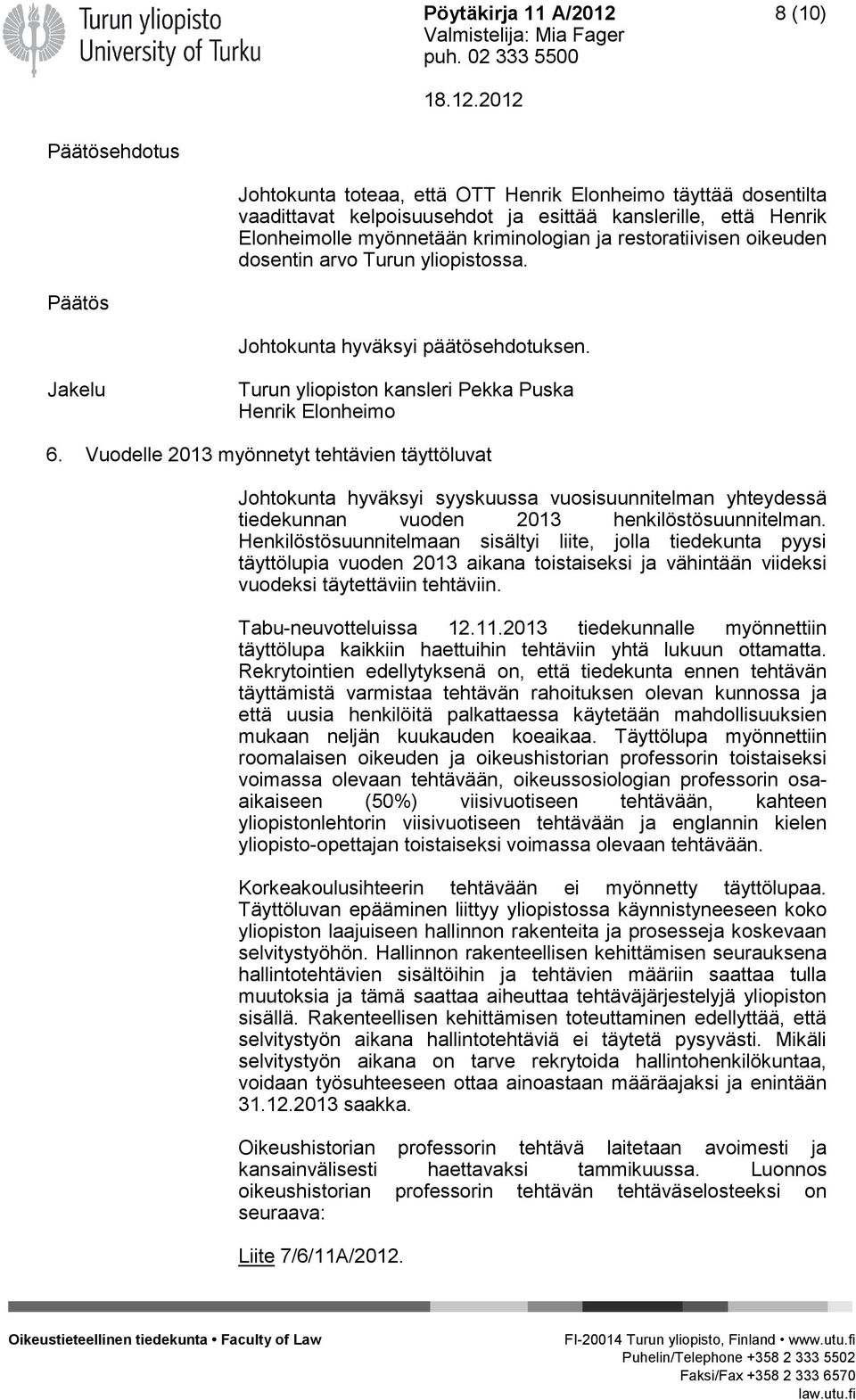 Vuodelle 2013 myönnetyt tehtävien täyttöluvat Johtokunta hyväksyi syyskuussa vuosisuunnitelman yhteydessä tiedekunnan vuoden 2013 henkilöstösuunnitelman.