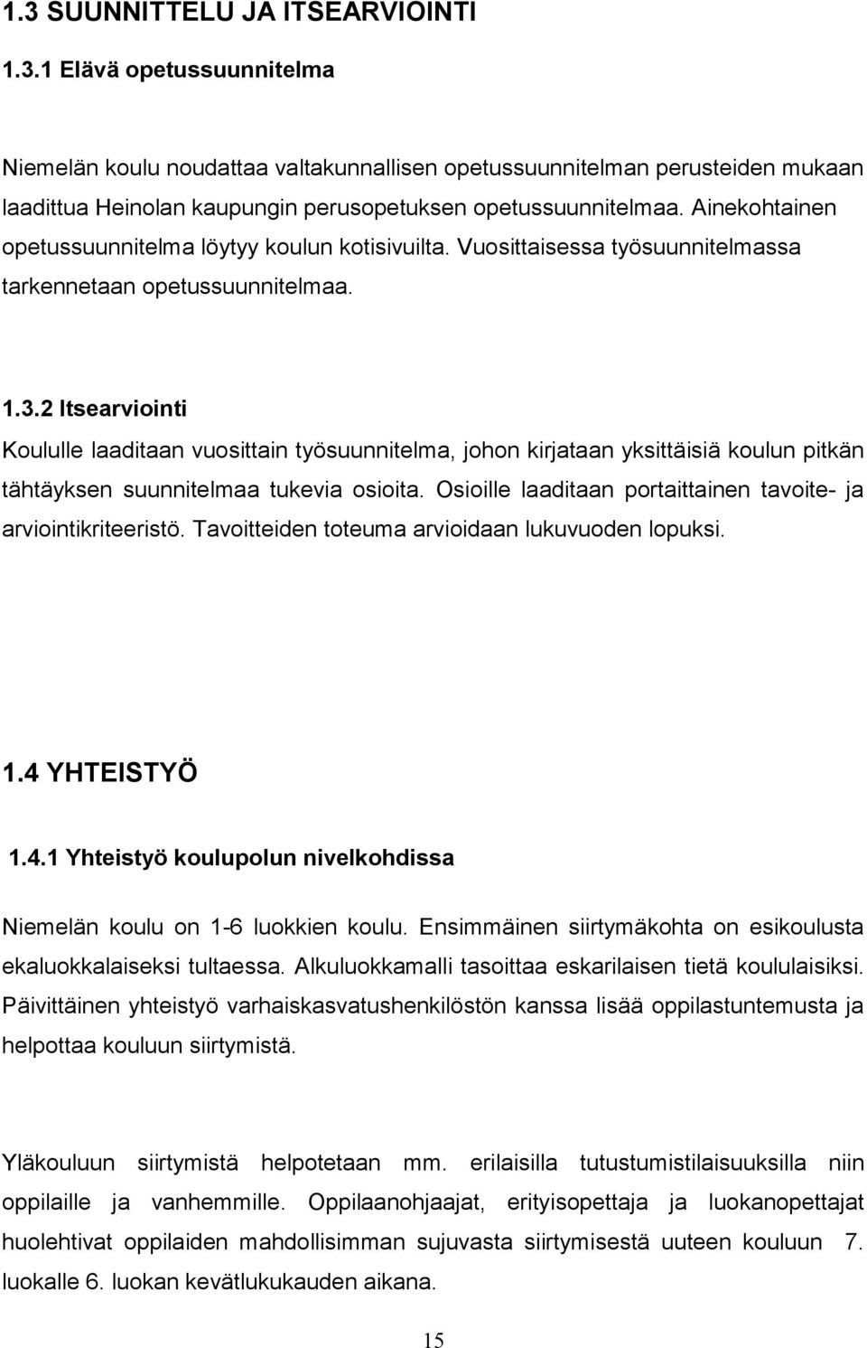 2 Itsearviointi Koululle laaditaan vuosittain työsuunnitelma, johon kirjataan yksittäisiä koulun pitkän tähtäyksen suunnitelmaa tukevia osioita.