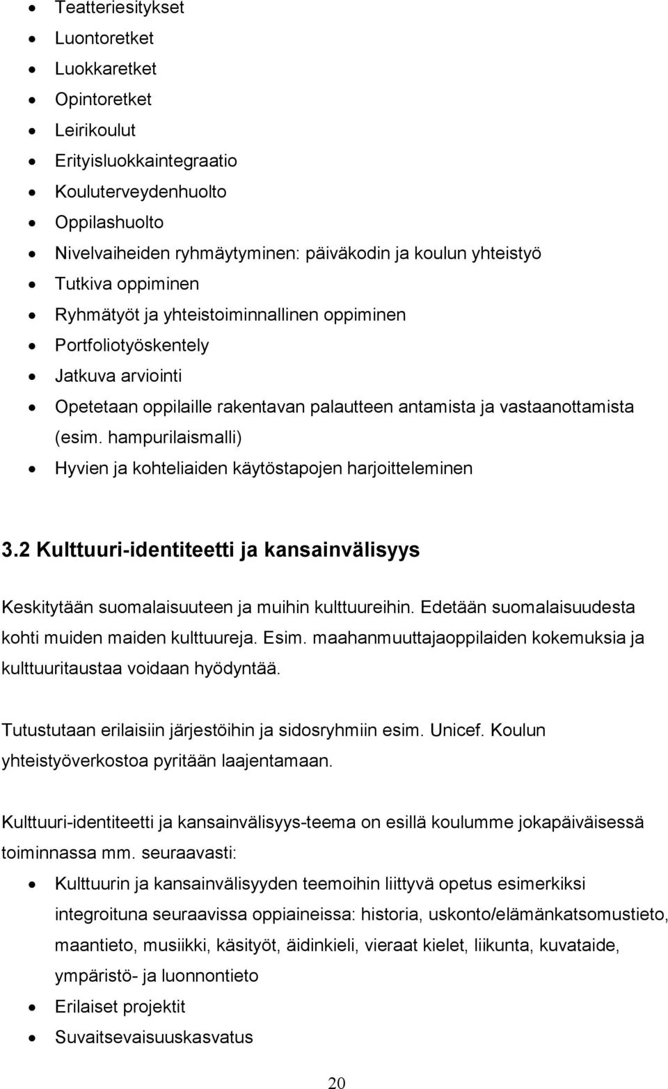 hampurilaismalli) Hyvien ja kohteliaiden käytöstapojen harjoitteleminen 3.2 Kulttuuri-identiteetti ja kansainvälisyys Keskitytään suomalaisuuteen ja muihin kulttuureihin.