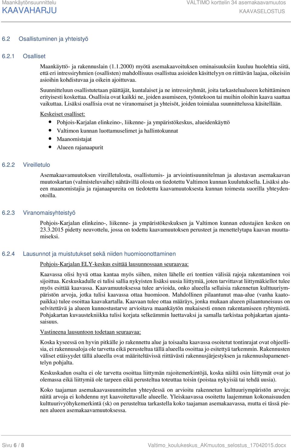 1.2000) myötä asemakaavoituksen ominaisuuksiin kuuluu huolehtia siitä, että eri intressiryhmien (osallisten) mahdollisuus osallistua asioiden käsittelyyn on riittävän laajaa, oikeisiin asioihin