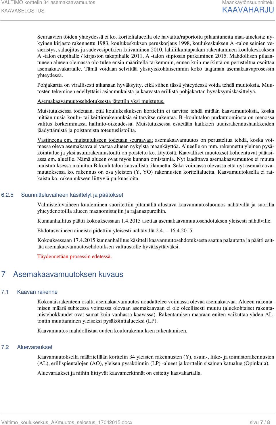 sadevesiputkien kaivaminen 2010, lähiliikuntapaikan rakentaminen koulukeskuksen A -talon etupihalle / kirjaston takapihalle 2011, A -talon siipiosan purkaminen 2015.