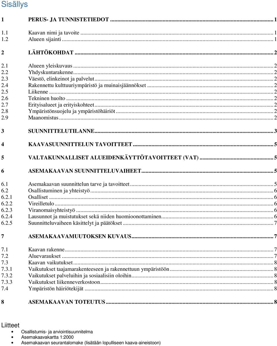 .. 2 3 SUUNNITTELUTILANNE... 3 4 KAAVASUUNNITTELUN TAVOITTEET... 5 5 VALTAKUNNALLISET ALUEIDENKÄYTTÖTAVOITTEET (VAT)... 5 6 ASEMAKAAVAN SUUNNITTELUVAIHEET... 5 6.1 Asemakaavan suunnittelun tarve ja tavoitteet.