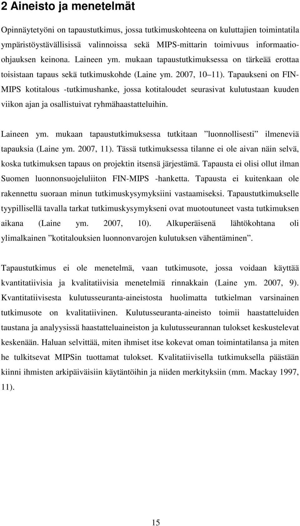 Tapaukseni on FIN- MIPS kotitalous -tutkimushanke, jossa kotitaloudet seurasivat kulutustaan kuuden viikon ajan ja osallistuivat ryhmähaastatteluihin. Laineen ym.