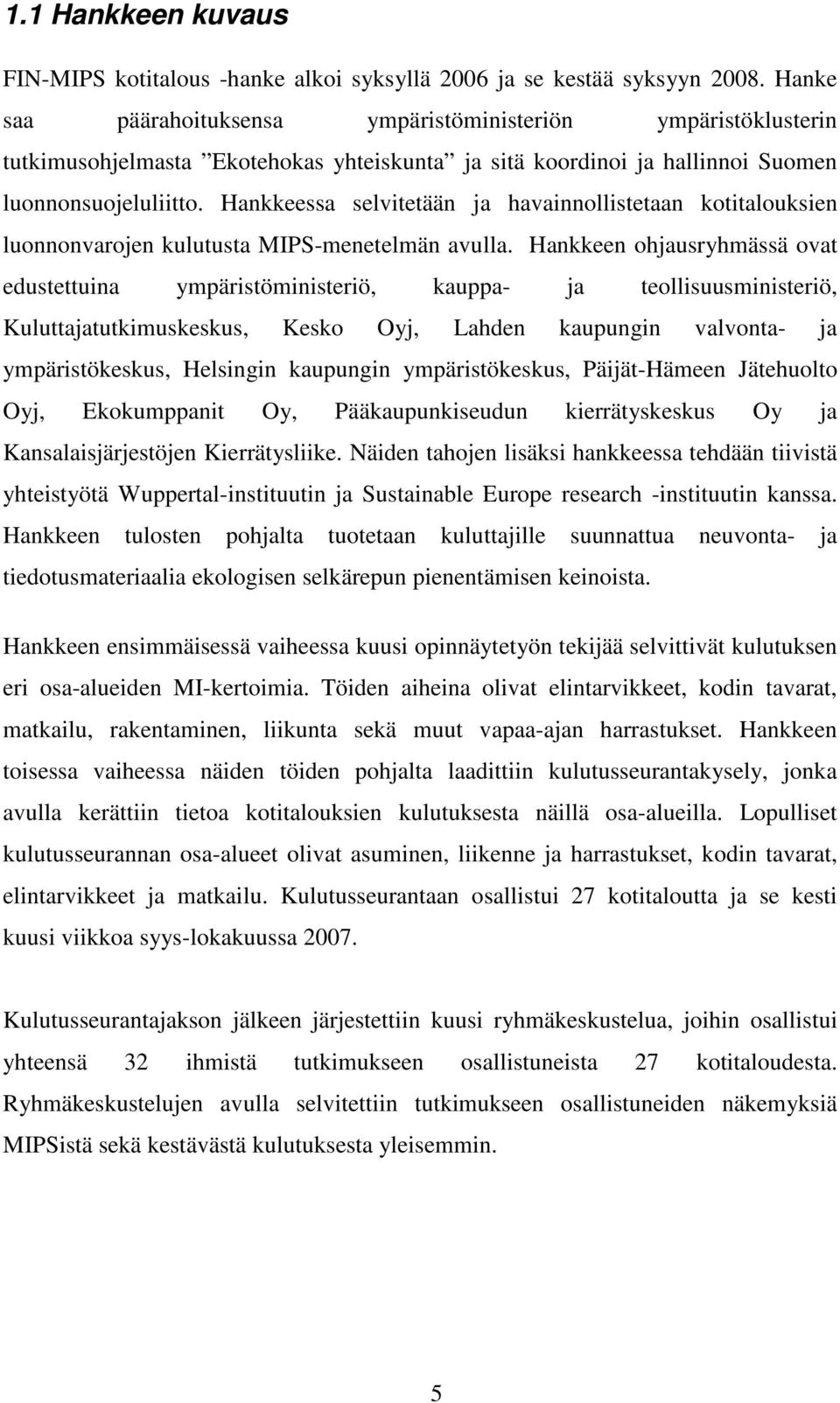 Hankkeessa selvitetään ja havainnollistetaan kotitalouksien luonnonvarojen kulutusta MIPS-menetelmän avulla.