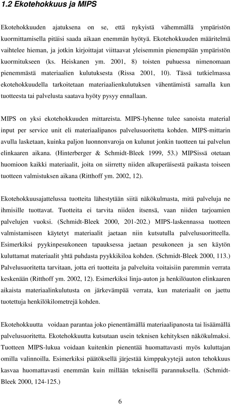 2001, 8) toisten puhuessa nimenomaan pienemmästä materiaalien kulutuksesta (Rissa 2001, 10).