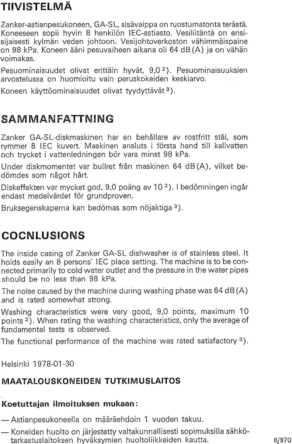 Pesuominaisuuksien arvostelussa on huomioitu vain peruskokeiden keskiarvo. Koneen käyttöominaisuudet olivat tyydyttävät 3 ).