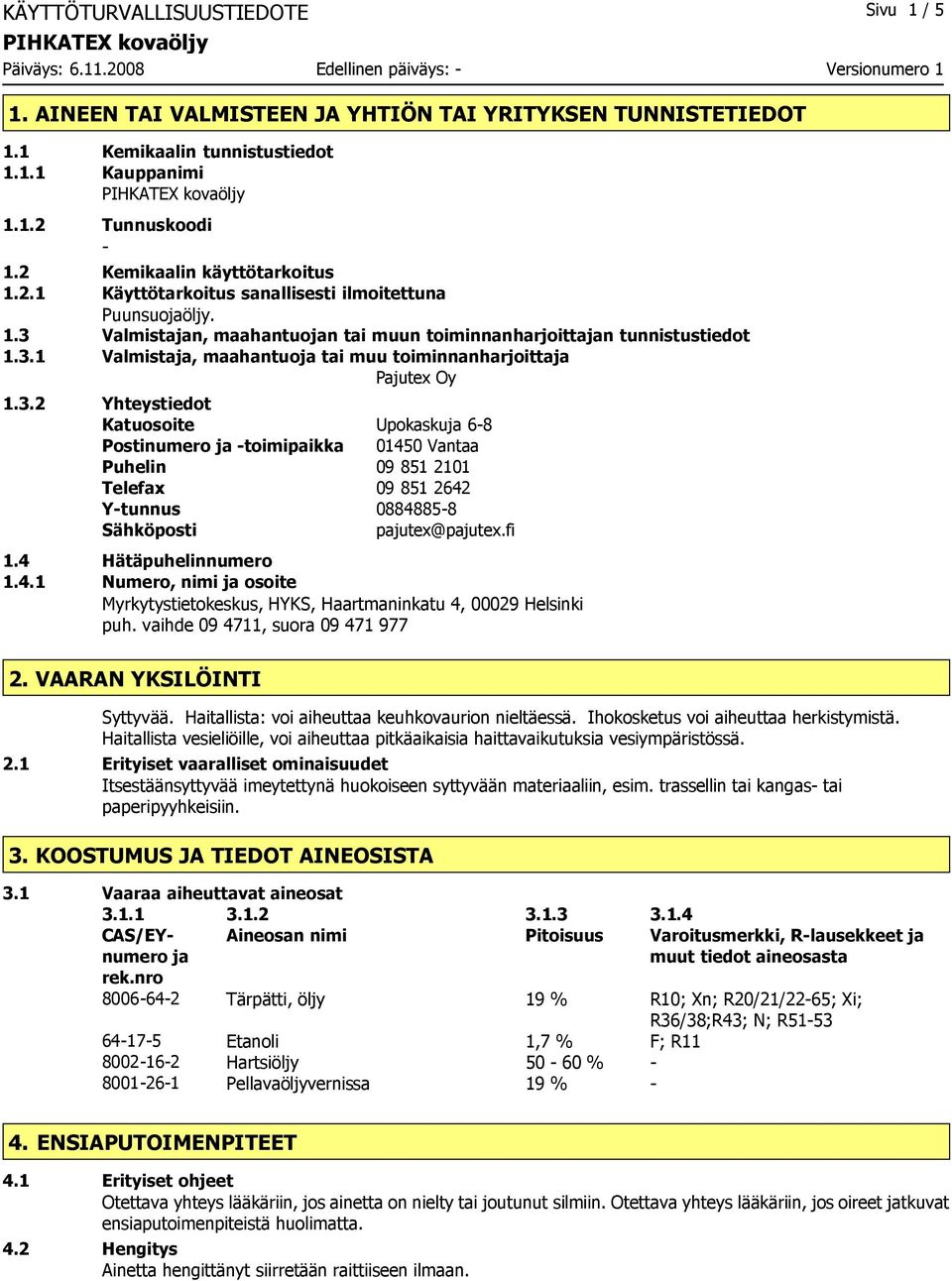 3.2 Yhteystiedot Katuosoite Upokaskuja 6-8 Postinumero ja -toimipaikka 01450 Vantaa Puhelin 09 851 2101 Telefax 09 851 2642 Y-tunnus 0884885-8 Sähköposti pajutex@pajutex.fi 1.4 Hätäpuhelinnumero 1.4.1 Numero, nimi ja osoite Myrkytystietokeskus, HYKS, Haartmaninkatu 4, 00029 Helsinki puh.