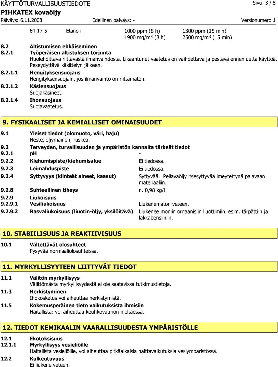 8.2.1.4 Ihonsuojaus Suojavaatetus. 9. FYSIKAALISET JA KEMIALLISET OMINAISUUDET 9.1 Yleiset tiedot (olomuoto, väri, haju) Neste, öljymäinen, ruskea. 9.2 Terveyden, turvallisuuden ja ympäristön kannalta tärkeät tiedot 9.