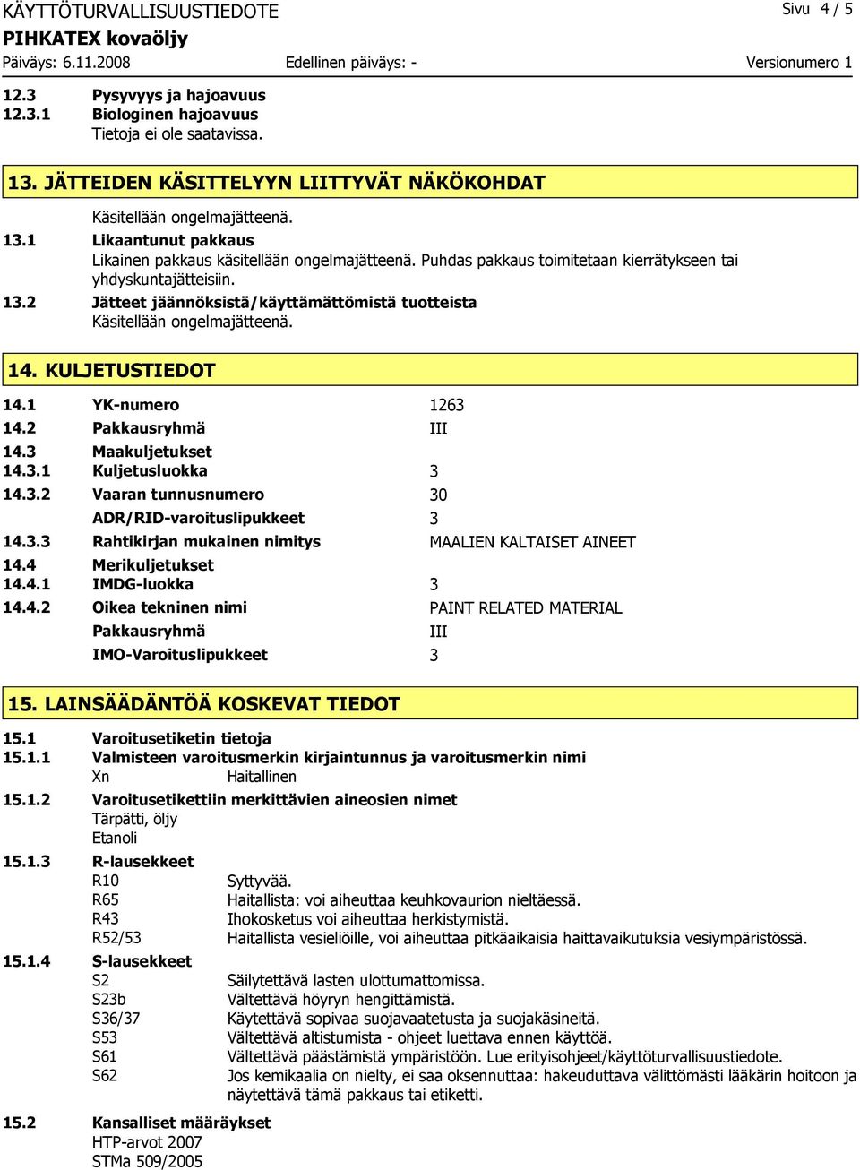 2 Pakkausryhmä III 14.3 Maakuljetukset 14.3.1 Kuljetusluokka 3 14.3.2 Vaaran tunnusnumero 30 ADR/RID-varoituslipukkeet 3 14.3.3 Rahtikirjan mukainen nimitys MAALIEN KALTAISET AINEET 14.