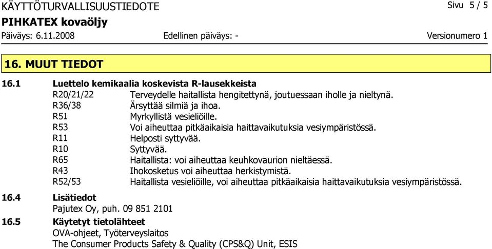 R36/38 Ärsyttää silmiä ja ihoa. R51 Myrkyllistä vesieliöille. R53 Voi aiheuttaa pitkäaikaisia haittavaikutuksia vesiympäristössä. R11 Helposti syttyvää.