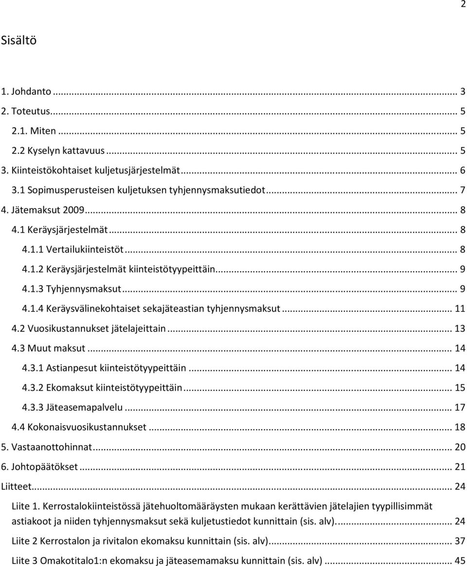 .. 11 4.2 Vuosikustannukset jätelajeittain... 13 4.3 Muut maksut... 14 4.3.1 Astianpesut kiinteistötyypeittäin... 14 4.3.2 Ekomaksut kiinteistötyypeittäin... 15 4.3.3 Jäteasemapalvelu... 17 4.