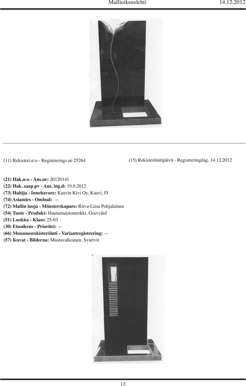 9.2012 (73) Haltija - Innehavare: Kaavin Kivi Oy, Kaavi, FI (72) Mallin luoja -