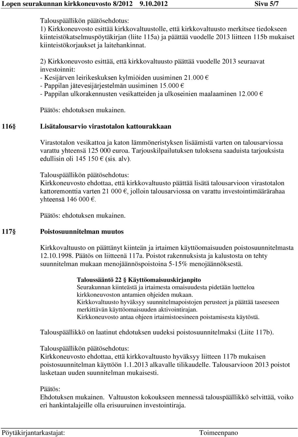 kiinteistökorjaukset ja laitehankinnat. 2) Kirkkoneuvosto esittää, että kirkkovaltuusto päättää vuodelle 2013 seuraavat investoinnit: - Kesijärven leirikeskuksen kylmiöiden uusiminen 21.