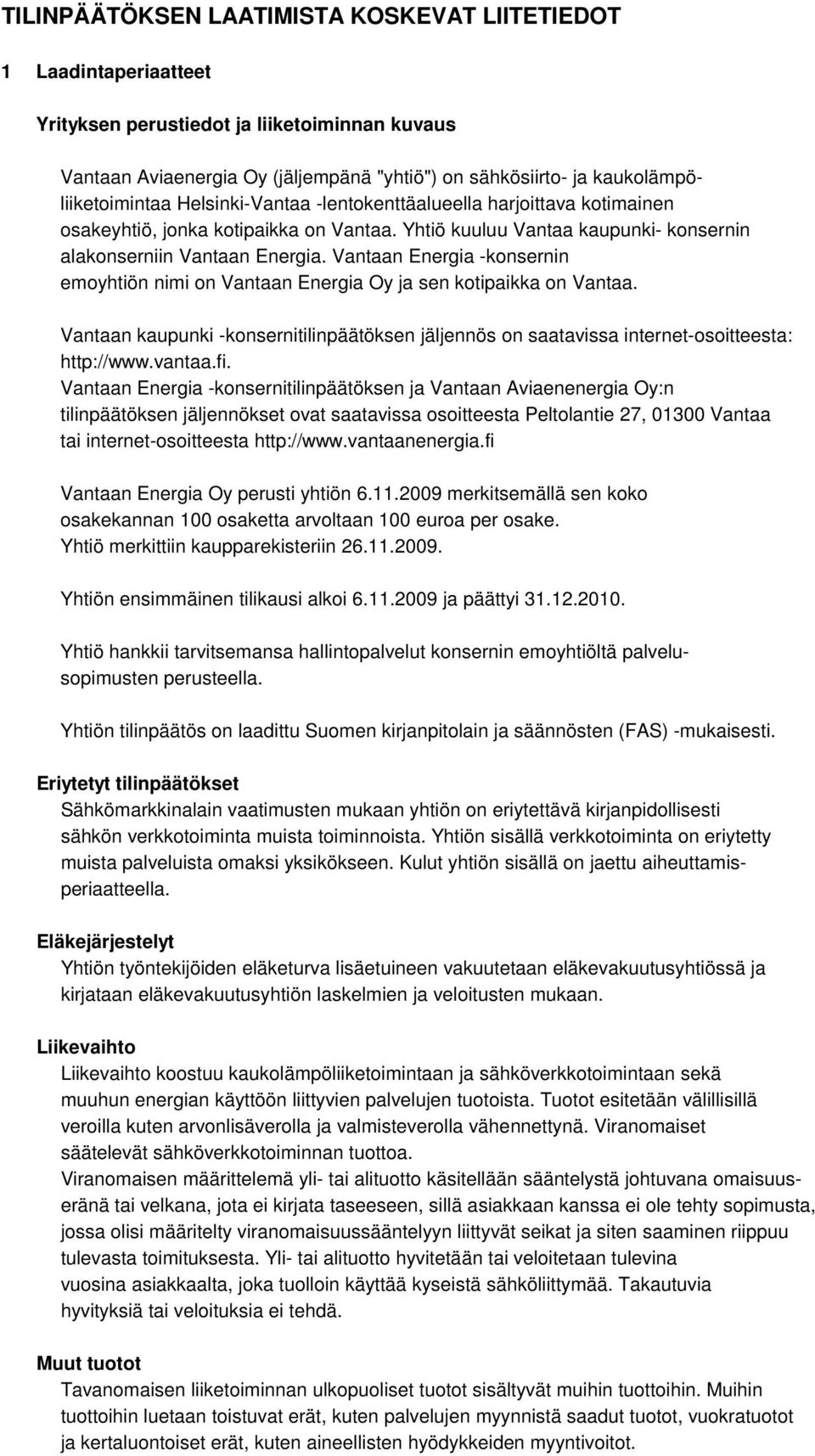 Vantaan Energia -konsernin emoyhtiön nimi on Vantaan Energia Oy ja sen kotipaikka on Vantaa. Vantaan kaupunki -konsernitilinpäätöksen jäljennös on saatavissa internet-osoitteesta: http://www.vantaa.