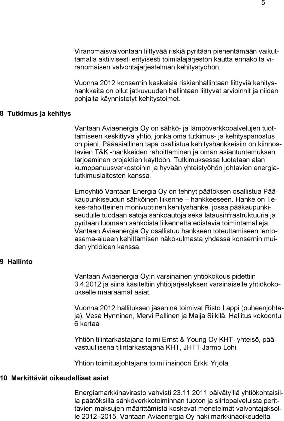 8 Tutkimus ja kehitys Vantaan Aviaenergia Oy on sähkö- ja lämpöverkkopalvelujen tuottamiseen keskittyvä yhtiö, jonka oma tutkimus- ja kehityspanostus on pieni.