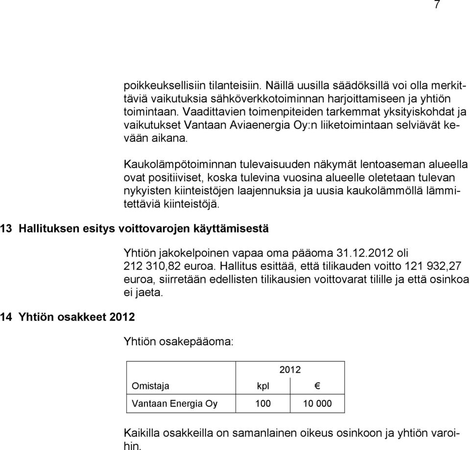 Kaukolämpötoiminnan tulevaisuuden näkymät lentoaseman alueella ovat positiiviset, koska tulevina vuosina alueelle oletetaan tulevan nykyisten kiinteistöjen laajennuksia ja uusia kaukolämmöllä