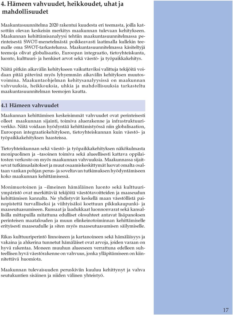 Maakuntasuunnitelmassa käsiteltyjä teemoja olivat globalisaatio, Euroopan integraatio, tietoyhteiskunta, luonto, kulttuuri- ja henkiset arvot sekä väestö- ja työpaikkakehitys.