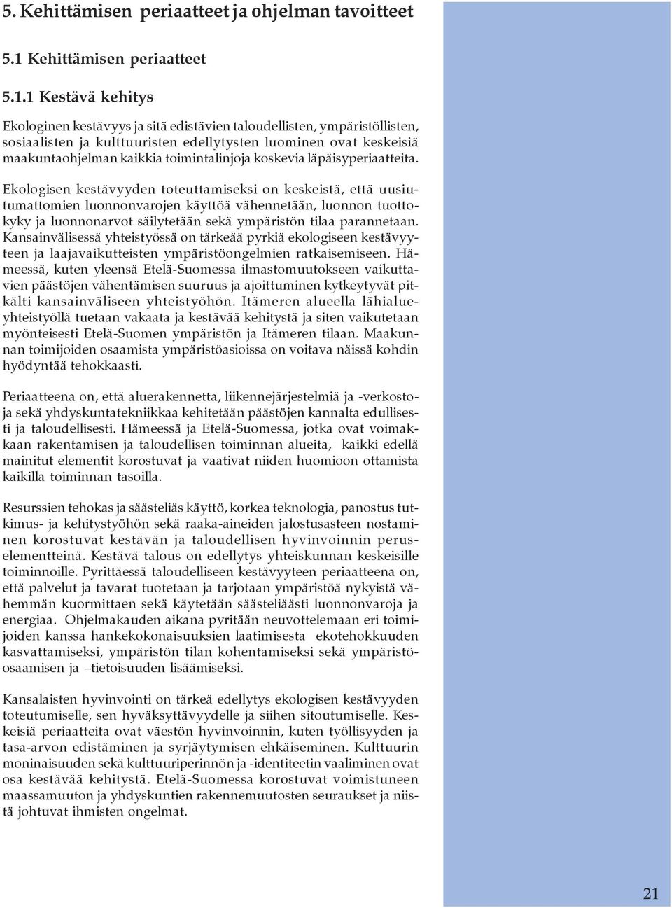 1 Kestävä kehitys Ekologinen kestävyys ja sitä edistävien taloudellisten, ympäristöllisten, sosiaalisten ja kulttuuristen edellytysten luominen ovat keskeisiä maakuntaohjelman kaikkia toimintalinjoja