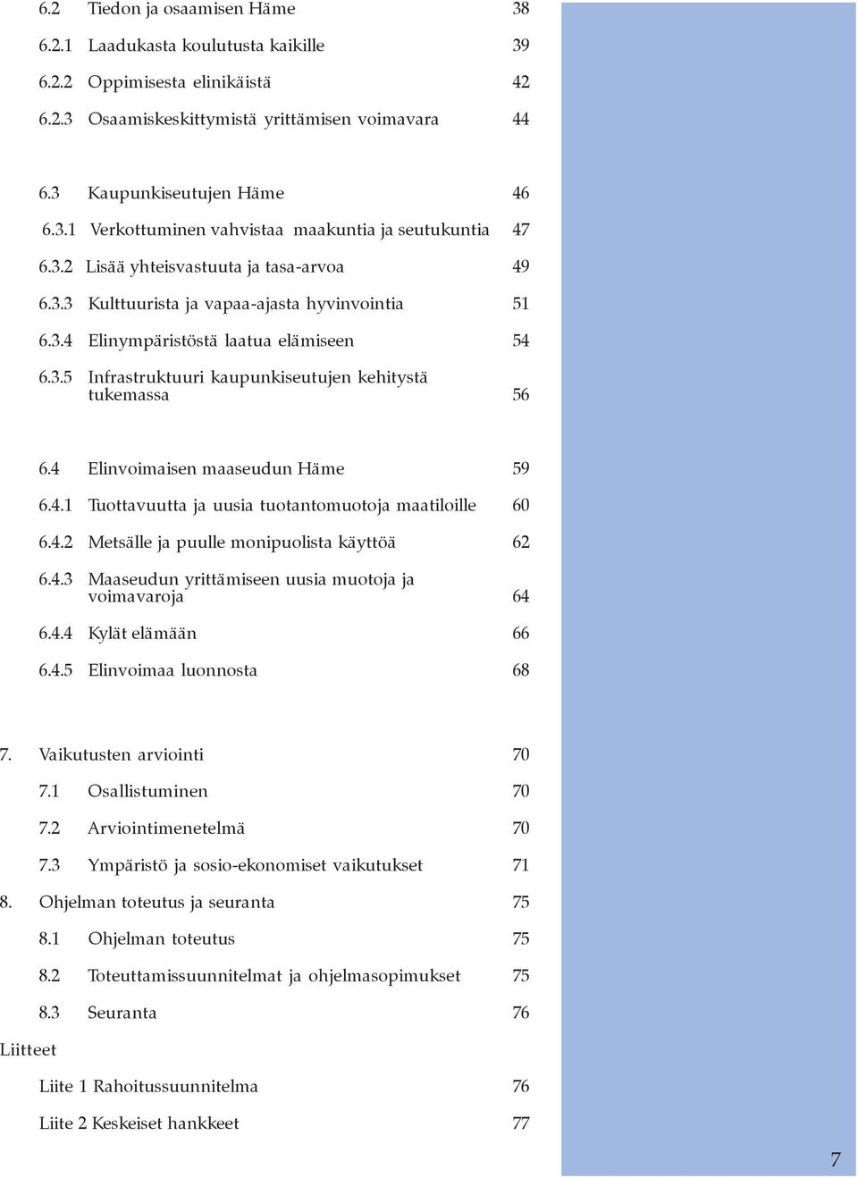 4 Elinvoimaisen maaseudun Häme 59 6.4.1 Tuottavuutta ja uusia tuotantomuotoja maatiloille 60 6.4.2 Metsälle ja puulle monipuolista käyttöä 62 6.4.3 Maaseudun yrittämiseen uusia muotoja ja voimavaroja 64 6.