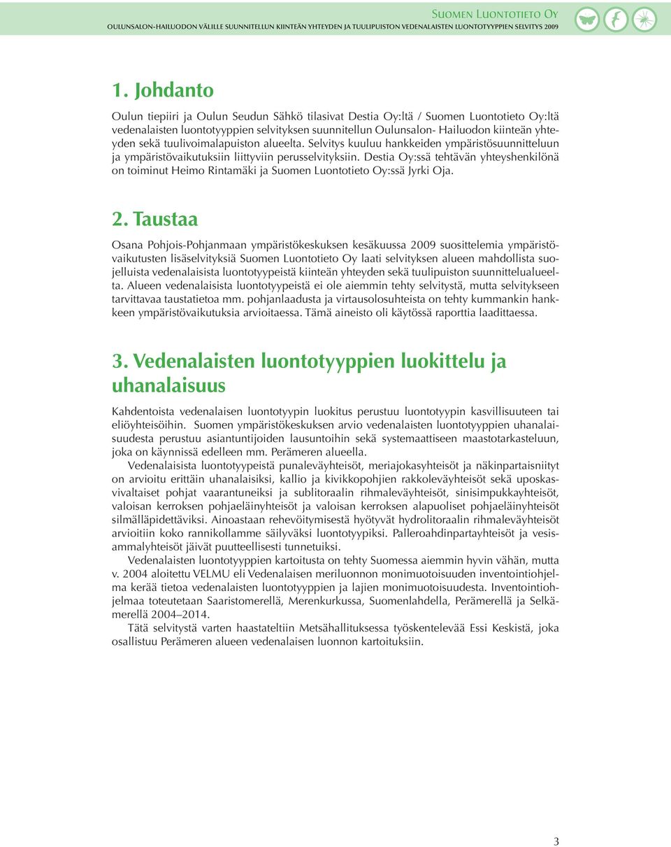 Destia Oy:ssä tehtävän yhteyshenkilönä on toiminut Heimo Rintamäki ja Suomen Luontotieto Oy:ssä Jyrki Oja. 2.