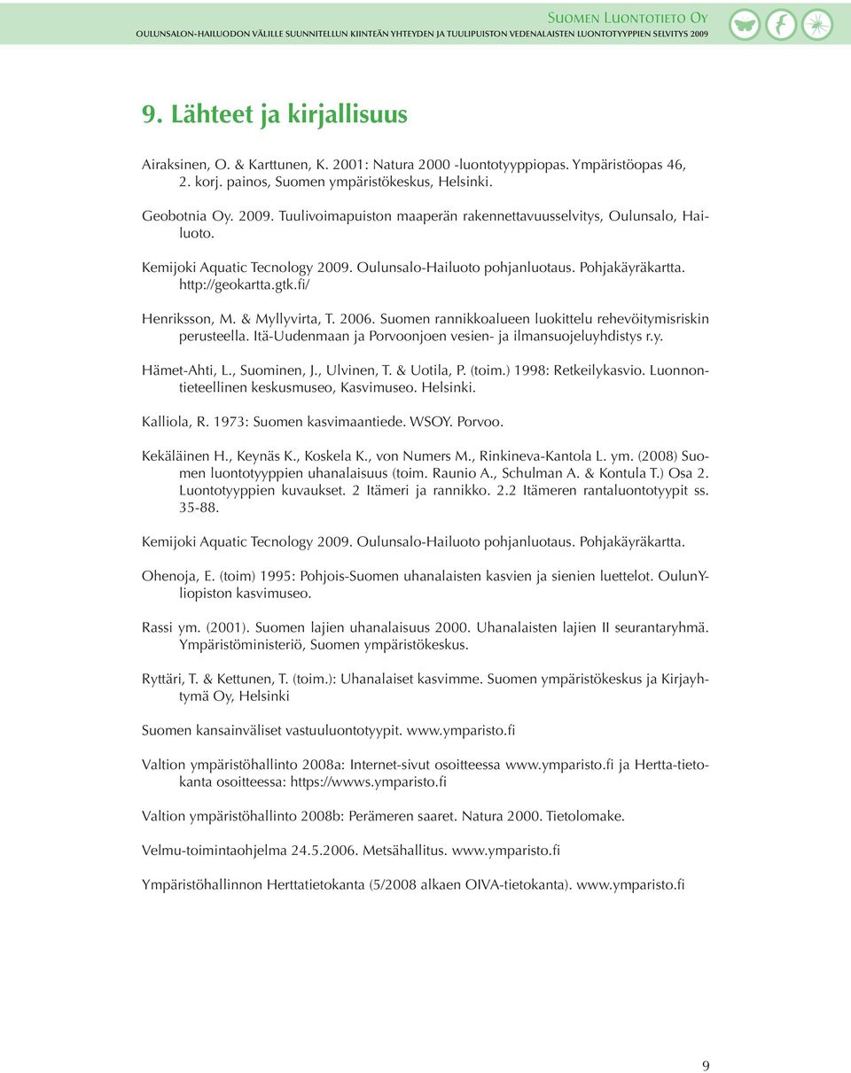 & Myllyvirta, T. 2006. Suomen rannikkoalueen luokittelu rehevöitymisriskin perusteella. Itä-Uudenmaan ja Porvoonjoen vesien- ja ilmansuojeluyhdistys r.y. Hämet-Ahti, L., Suominen, J., Ulvinen, T.