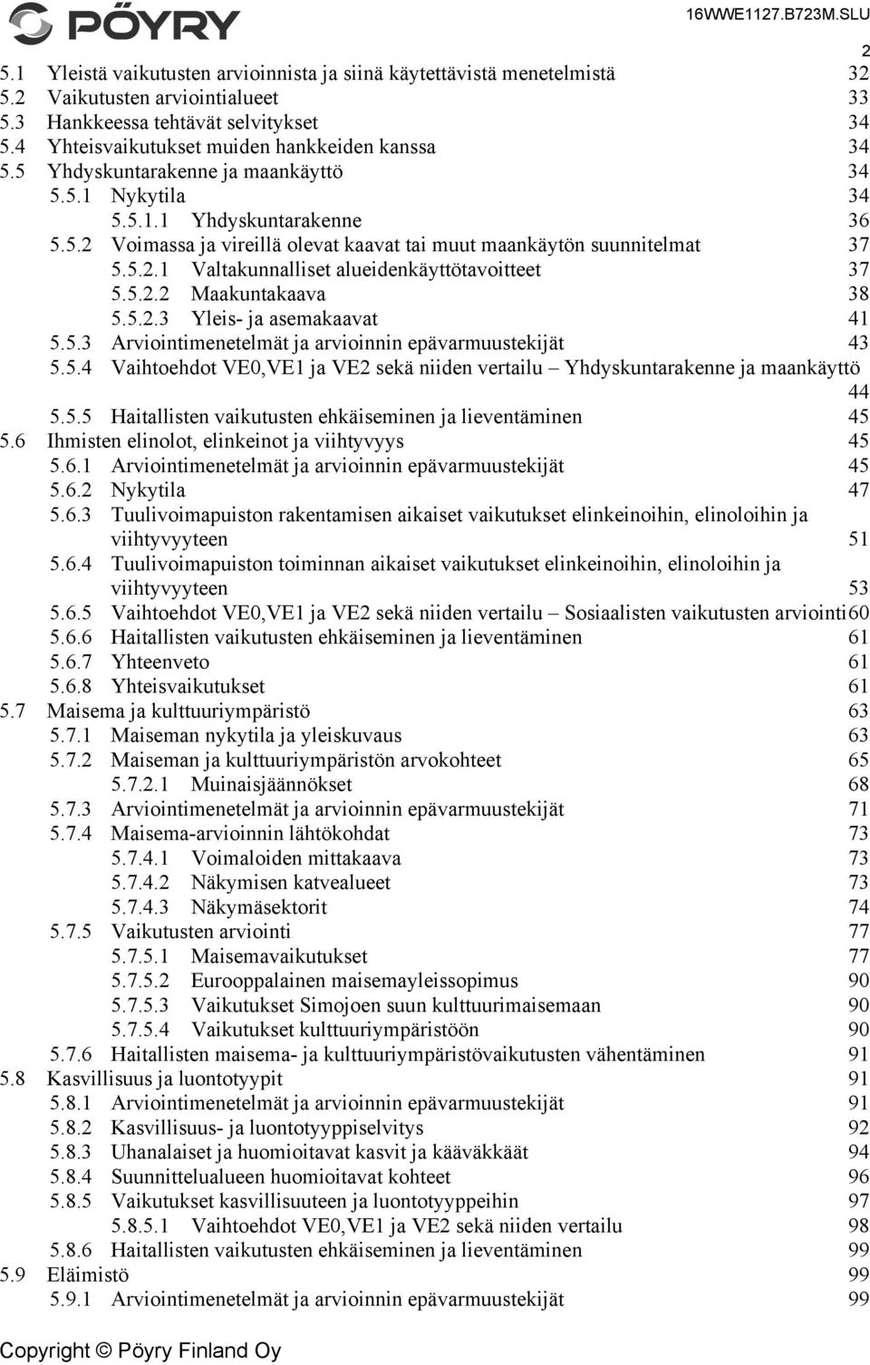 5.2.1 Valtakunnalliset alueidenkäyttötavoitteet 37 5.5.2.2 Maakuntakaava 38 5.5.2.3 Yleis- ja asemakaavat 41 5.5.3 Arviointimenetelmät ja arvioinnin epävarmuustekijät 43 5.5.4 Vaihtoehdot VE0,VE1 ja VE2 sekä niiden vertailu Yhdyskuntarakenne ja maankäyttö 44 5.